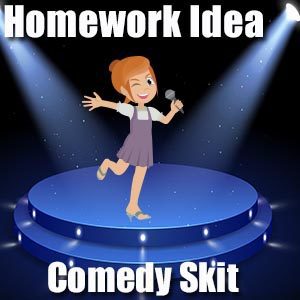 Homework Idea - Comedy Skit