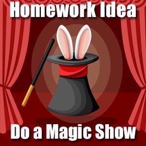 Homework Idea - Create a Magic Show